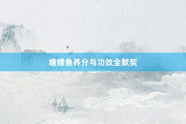 塘鳢鱼养分与功效全默契