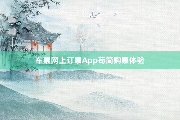 车票网上订票App苟简购票体验