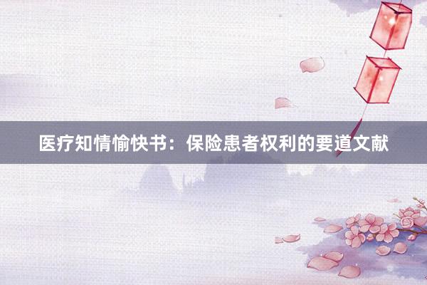 医疗知情愉快书：保险患者权利的要道文献